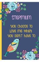 Stepmum You Choose to Love Me When You Didn't Have to: Notebook, Blank Journal, Funny Gift for Mothers Day or Birthday.(Great Alternative to a Card)