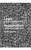 Logic Will Get You from A to B. Imagination Will Take You Everywhere. Albert Einstein
