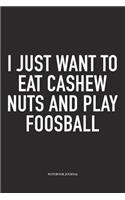 I Just Want To Eat Cashew Nuts And Play Foosball: A 6x9 Inch Matte Softcover Diary Notebook With 120 Blank Lined Pages And A Funny Table Soccer Sports Fanatic Cover Slogan