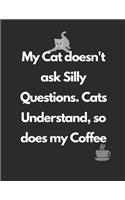 My Cat doesn't ask Silly Questions. Cats Understand, so does my Coffe