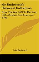 Mr. Rushworth's Historical Collections: From The Year 1628 To The Year 1638, Abridged And Improved (1706)