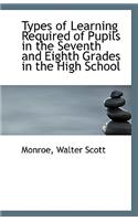 Types of Learning Required of Pupils in the Seventh and Eighth Grades in the High School