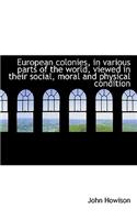 European Colonies, in Various Parts of the World, Viewed in Their Social, Moral and Physical Conditi