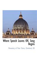 Where Speech Leaves Off, Song Begins