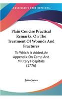 Plain Concise Practical Remarks, On The Treatment Of Wounds And Fractures: To Which Is Added, An Appendix On Camp And Military Hospitals (1776)(English)