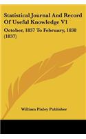 Statistical Journal And Record Of Useful Knowledge V1: October, 1837 To February, 1838 (1837)