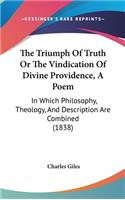 The Triumph Of Truth Or The Vindication Of Divine Providence, A Poem: In Which Philosophy, Theology, And Description Are Combined (1838)