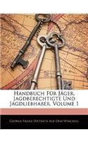 Handbuch Fur Jager, Jagdberechtigte Und Jagdliebhaber, Erster Band