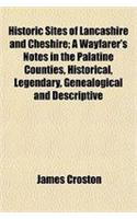Historic Sites of Lancashire and Cheshire; A Wayfarer's Notes in the Palatine Counties, Historical, Legendary, Genealogical and Descriptive