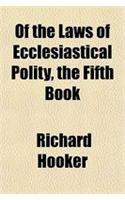 Of the Laws of Ecclesiastical Polity, the Fifth Book