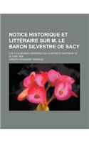 Notice Historique Et Litteraire Sur M. Le Baron Silvestre de Sacy; Lue a la Seance Generale de La Societe Asiatique Le 25 Juin 1838