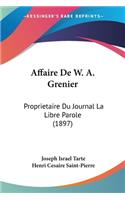 Affaire De W. A. Grenier: Proprietaire Du Journal La Libre Parole (1897)(French)