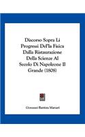 Discorso Sopra Li Progressi Del'la Fisica Dalla Ristaurazione Della Scienze Al Secolo Di Napoleone Il Grande (1808)