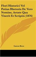 Flori Historici Vel Potius Rhetoris de Vero Nomine, Aetate Qua Vixerit Et Scriptis (1876)