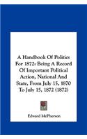 A Handbook of Politics for 1872