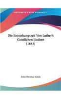 Die Entstehungszeit Von Luther's Geistlichen Liedern (1883)