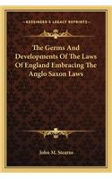 The Germs and Developments of the Laws of England Embracing the Anglo Saxon Laws