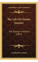 Life of Charles Sumner the Life of Charles Sumner
