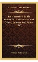 Humanities in the Education of the Future, and Other Addresses and Papers (1912)