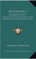 Biographica Classica V1: The Lives And Characters Of The Greek And Roman Classics (1778)