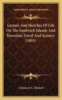 Lecture And Sketches Of Life On The Sandwich Islands And Hawaiian Travel And Scenery (1893): (English)