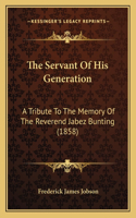 The Servant Of His Generation: A Tribute To The Memory Of The Reverend Jabez Bunting (1858)(English)