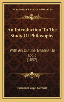 An Introduction To The Study Of Philosophy: With An Outline Treatise On Logic (1857)