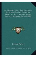 An Inquiry Into The Evidence Relating To The Charges Brought By Lord Macaulay Against William Penn (1858)