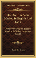 One And The Same Method In English And Latin: A New And Original System, Applicable To Any Language (1870)