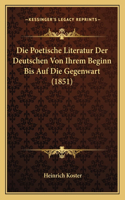 Poetische Literatur Der Deutschen Von Ihrem Beginn Bis Auf Die Gegenwart (1851)