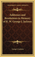 Addresses and Resolutions in Memory of R. W. George J. Jackson