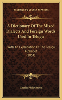 A Dictionary Of The Mixed Dialects And Foreign Words Used In Telugu: With An Explanation Of The Telugu Alphabet (1854)