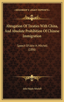 Abrogation Of Treaties With China, And Absolute Prohibition Of Chinese Immigration