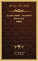 Dictionnaire Des Controverses Historiques (1866)
