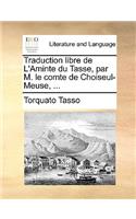 Traduction Libre de L'Aminte Du Tasse, Par M. Le Comte de Choiseul-Meuse, ...