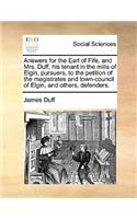 Answers for the Earl of Fife, and Mrs. Duff, His Tenant in the Mills of Elgin, Pursuers, to the Petition of the Magistrates and Town-Council of Elgin, and Others, Defenders.