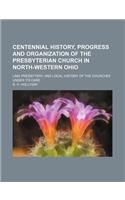 Centennial History, Progress and Organization of the Presbyterian Church in North-Western Ohio; Lima Presbytery, and Local History of the Churches Und