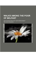 Walks Among the Poor of Belfast; And Suggestions for Their Improvement