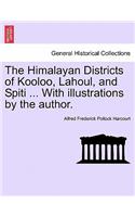 Himalayan Districts of Kooloo, Lahoul, and Spiti ... With illustrations by the author.
