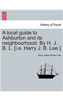 A Local Guide to Ashburton and Its Neighbourhood. by H. J. B. L. [i.E. Harry J. B. Lee.]