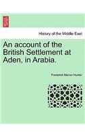 An Account of the British Settlement at Aden, in Arabia.