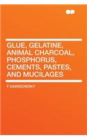 Glue, Gelatine, Animal Charcoal, Phosphorus, Cements, Pastes, and Mucilages