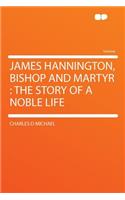 James Hannington, Bishop and Martyr: The Story of a Noble Life: The Story of a Noble Life