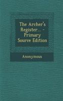 The Archer's Register... - Primary Source Edition