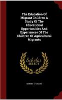 The Education Of Migrant Children A Study Of The Educational Opportunities And Experiences Of The Children Of Agricultural Migrants