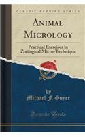 Animal Micrology: Practical Exercises in Zoï¿½logical Micro-Technique (Classic Reprint)