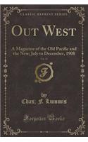 Out West, Vol. 29: A Magazine of the Old Pacific and the New; July to December, 1908 (Classic Reprint)