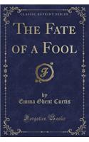 The Fate of a Fool (Classic Reprint)
