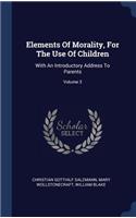 Elements Of Morality, For The Use Of Children: With An Introductory Address To Parents; Volume 3