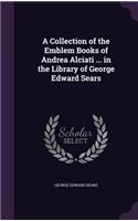 Collection of the Emblem Books of Andrea Alciati ... in the Library of George Edward Sears